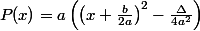 P(x) = a \left(\left(x + \frac{b}{2a} \right)^{2} - \frac{\Delta }{4a^{2}} \right)